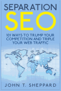 Separation Seo: 101 Ways to Trump Your Competition and Triple Your Web Traffic