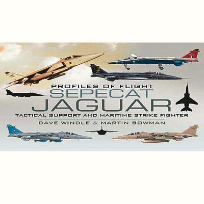 Sepecat Jaguar: Profiles of Flight: Tactical Support and Maritime Strike Fighter - Windle, Dave, and Bowman, Martin W