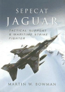 Sepecat Jaguar: Tactical Support & Maritime Strike Fighter - Bowman, Martin W