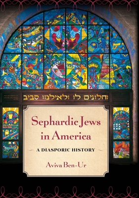 Sephardic Jews in America: A Diasporic History - Ben-Ur, Aviva