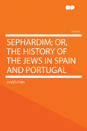 Sephardim: Or, the History of the Jews in Spain and Portugal
