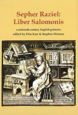 Sepher Raziel Also Known as Liber Salomonis, a 1564 English Grimoire from Sloane MS 3826 - Skinner, Stephen (Editor), and Karr, Don (Editor)