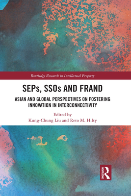 SEPs, SSOs and FRAND: Asian and Global Perspectives on Fostering Innovation in Interconnectivity - Liu, Kung-Chung (Editor), and Hilty, Reto M. (Editor)