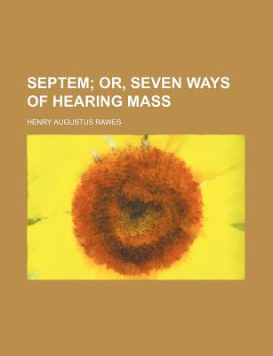 Septem; Or, Seven Ways of Hearing Mass - Rawes, Henry Augustus (Creator)