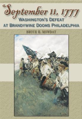 September 11, 1777: Washington's Defeat at Brandywine Dooms Philadelphia - Mowday, Bruce Edward