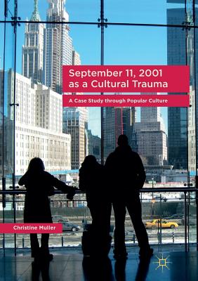 September 11, 2001 as a Cultural Trauma: A Case Study Through Popular Culture - Muller, Christine