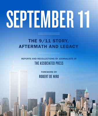 September 11: The 9/11 Story, Aftermath and Legacy - Associated Press, and de Niro, Robert (Foreword by)