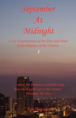 September at Midnight - A Lay Examination of the Day and Hour of the Rapture of the Church - Watson, Jim