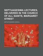 Septuagesima Lectures, Delivered in the Church of All Saints, Margaret Street