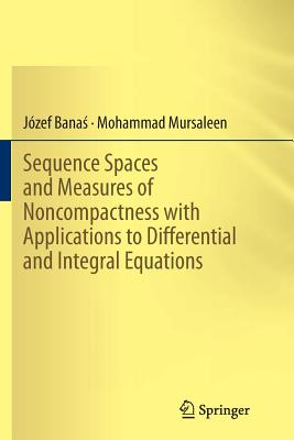 Sequence Spaces and Measures of Noncompactness with Applications to Differential and Integral Equations - Bana , Jzef, and Mursaleen, Mohammad