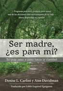 Ser madre, es para m?: Tu gua paso a paso hacia la claridad