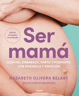 Ser Mam. Gua del Embarazo, Parto Y Posparto Con Evidencia Y Emocin / Becoming a Mom