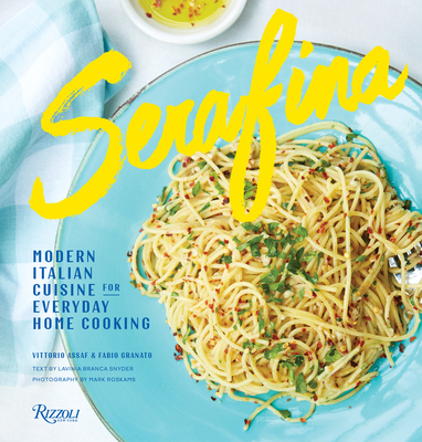 Serafina: Modern Italian Cuisine for Everyday Home Cooking - Assaf, Vittorio, and Granato, Fabio