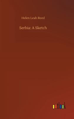 Serbia: A Sketch - Reed, Helen Leah