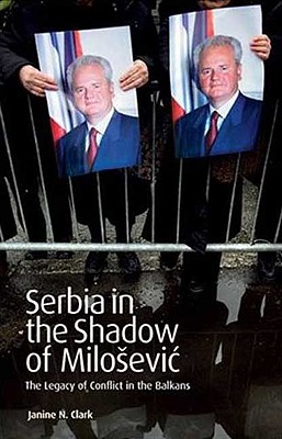 Serbia in the Shadow of Milosevic: The Legacy of Conflict in the Balkans - Clark, Janine N