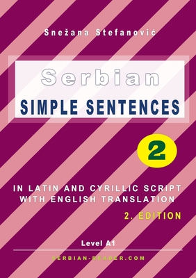 Serbian Simple Sentences 2: In Latin and Cyrillic Script With English Translation, Level A1, 2. Edition - Stefanovic, Snezana