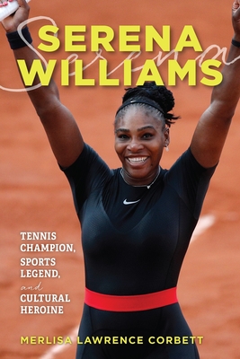 Serena Williams: Tennis Champion, Sports Legend, and Cultural Heroine - Corbett, Merlisa Lawrence