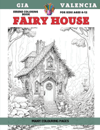 Serene Coloring Book for kids Ages 6-12 - Fairy House - Many colouring pages