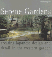 Serene Gardens: Creating Japanese Design and Detail in the Western Garden - Kawaguchi, Yoko