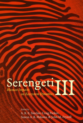 Serengeti III: Human Impacts on Ecosystem Dynamics - Sinclair, A. R. E. (Editor), and Packer, Craig (Editor), and Mduma, Simon A. R. (Editor)
