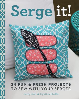 Serge It!: 24 Fun & Fresh Projects to Sew with Your Serger - Doh, Jenny, and Shaffer, Cynthia