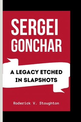 Sergei Gonchar: A Legacy Etched in Slapshots - V Stoughton, Roderick