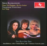 Sergei Rachmaninoff: Piano Trio Elegiaque, Op. 9; Volodymyr Vinnytsky: Lost Tango - Anna Rabinova (violin); Natalia Khoma (cello); Two Plus One Trio; Volodymyr Vynnytsky (piano)