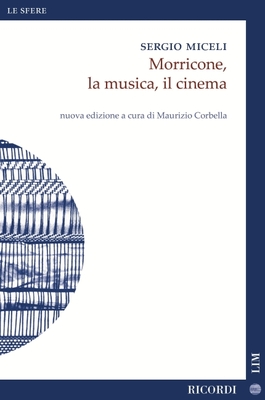 Sergio Miceli: Morricone, La Musica, Il Cinema (Morricone, Music, Cinema) New Edition Edited by M. Corbella - Morricone, Ennio (Composer), and Corbella, Maurizio (Editor)