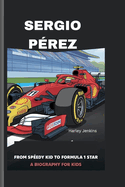 Sergio P?rez: From Speedy Kid to Formula 1 Star - A biography for kids