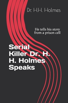 Serial Killer Dr. H. H. Holmes Speaks: He tells his story from a prison cell - Rothmiller, Mike (Contributions by), and Holmes, H H