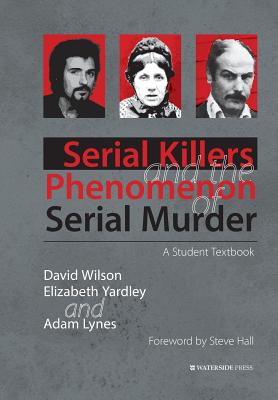 Serial Killers and the Phenomenon of Serial Murder: A Student Textbook - Wilson, David, and Yardley, Elizabeth, and Lynes, Adam