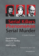 Serial Killers and the Phenomenon of Serial Murder: A Student Textbook