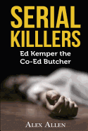 Serial Killers: Ed Kemper the Co-Ed Killer
