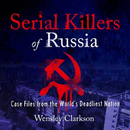 Serial Killers of Russia: Case Files from the World's Deadliest Nation