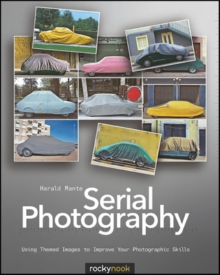 Serial Photography: Using Themed Images to Improve Your Photographic Skills - Mante, Harald