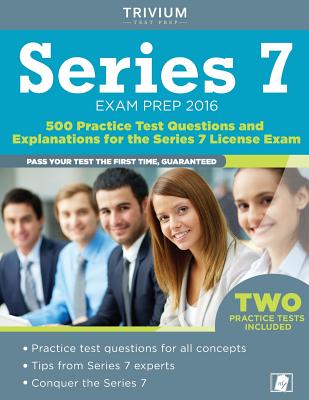 Series 7 Exam Prep 2016: 500 Practice Test Questions and Explanations for the Series 7 License Exam - Trivium Test Prep