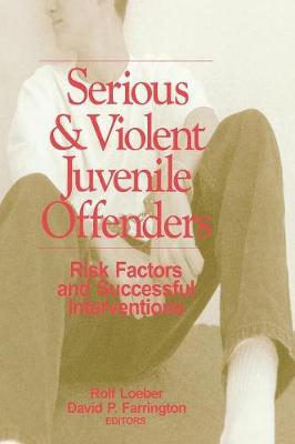 Serious and Violent Juvenile Offenders: Risk Factors and Successful Interventions - Loeber, Rolf (Editor), and Farrington, David P (Editor)