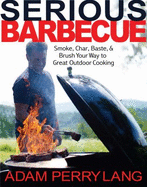 Serious Barbecue: Smoke, Char, Baste, and Brush Your Way to Great Outdoor Cooking