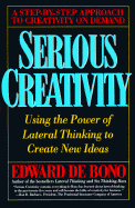 Serious Creativity: Using the Power of Lateral Thinking to Create New Ideas - de Bono, Edward