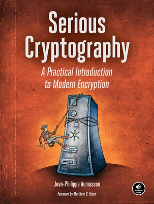 Serious Cryptography: A Practical Introduction to Modern Encryption - Aumasson, Jean-Philippe
