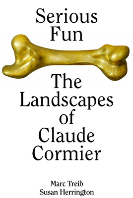 Serious Fun: The Landscapes of Claude Cormier - Treib, Marc, and Herrington, Susan, and Cormier Et Associs, Claude