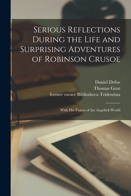 Serious Reflections During the Life and Surprising Adventures of Robinson Crusoe: With His Vision of the Angelick World - Defoe, Daniel (Creator), and Gent, Thomas 1693-1778 (Creator), and Bibliotheca Tridentina, Former Owner (Creator)