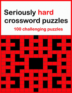 Seriously hard crossword puzzles: 100 challenging puzzles