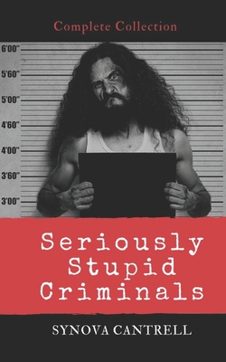 Seriously Stupid Criminals: Complete Collection - Cantrell, Synova