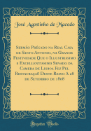 Sermo Prgado na Real Casa de Santo Antonio, na Grande Festividade Que o Illustrissimo e Excellentissimo Senado da Camera de Lisboa Fez Pel Restauraa Deste Reino A 28 de Setembro de 1808 (Classic Reprint)