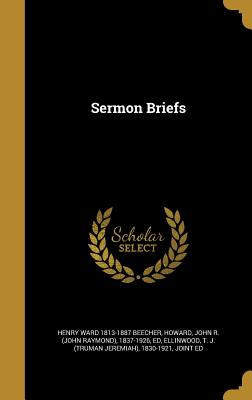 Sermon Briefs - Beecher, Henry Ward 1813-1887, and Howard, John R (John Raymond) 1837-192 (Creator), and Ellinwood, T J (Truman Jeremiah...