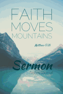 Sermon Notes Journal - Faith Moves Mountains Matthew 17: 20: Sermon Notes Journal Notebook for Christian Sermons, Bible Study Guides and Workbook