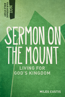 Sermon on the Mount: Living for God's Kingdom - Custis, Miles