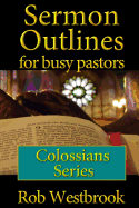 Sermon Outlines for Busy Pastors: Colossians Series