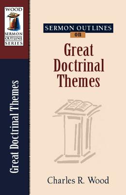 Sermon Outlines on Great Doctrinal Themes - Wood, Charles R